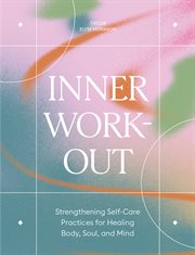 Inner Workout : Strengthening Self-Care Practices for Healing Body, Soul, and Mind cover image