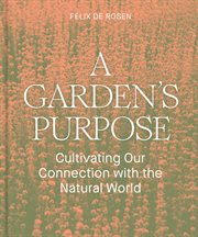 A garden's purpose : cultivating our connection to the natural world cover image