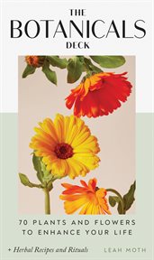The Botanicals Deck : 70 Plants and Flowers to Enhance Your Life-Plus Herbal Recipes and Rituals cover image