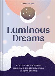 Luminous dreams : explore the abundant magic and hidden meanings in your dreams cover image