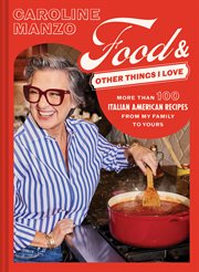 Food and Other Things I Love : More Than 100 Italian American Recipes From My Family to Yours cover image