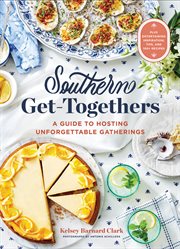 Southern Get-Togethers : 100+ Crowd-Pleasing Recipes-Plus Essential Tips and Inspiration for Hosting Unforgettable Gatherings cover image