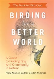 The Feminist Bird Club's Birding for a Better World : A Guide to Finding Joy and Community in Nature cover image