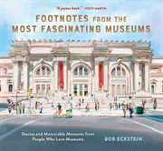 Footnotes From the Most Fascinating Museums : Stories and Memorable Moments from People Who Love Museums cover image