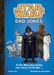 Star Wars Dad Jokes : The Best Worst Jokes and Puns from a Galaxy Far, Far Away cover image