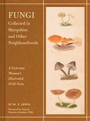 Fungi Collected in Shropshire and Other Neighbourhoods : A Victorian Woman's Illustrated Field Notes cover image