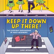 Keep it down up there! : the every day shenanigans of noisy neighbors cover image
