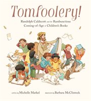 Tomfoolery! : Randolph Caldecott and the Rambunctious Coming-of-Age of Children's Books cover image