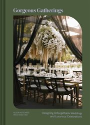 Gorgeous Gatherings : Designing Unforgettable Weddings and Luxurious Celebrations cover image