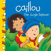 Caillou: the jungle explorer cover image