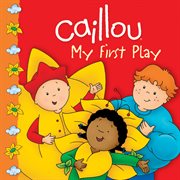 Caillou: my first play cover image