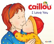 Caillou: I love you cover image