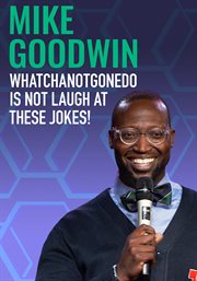 Mike Goodwin: Whatchanotgonedo Is Just Laugh at These Jokes!