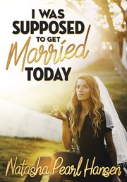 Natasha pearl hansen: i was supposed to get married today cover image