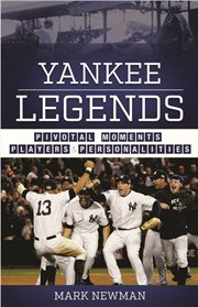 Yankee legends : pivotal moments, players, and personalities / Mark Newman cover image