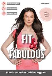 Fit & Fabulous : 12 Weeks to a Healthy, Confident, Happy You cover image