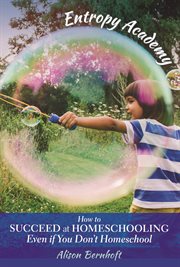 Entropy Academy : How to Succeed at Homeschooling at Home Even if You Don't Homeschool cover image