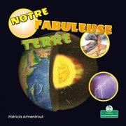 Notre fabuleuse Terre (Our Amazing Earth) cover image