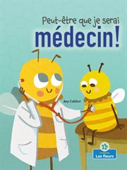 Peut-être que je serai médecin! (Maybe I'll Bee a Doctor!) : être que je serai médecin! (Maybe I'll Bee a Doctor!) cover image