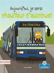 Aujourd'hui, je serai chauffeur d'autobus! (Today I'll Bee a Bus Driver!) cover image
