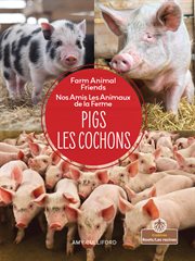 Pigs (Les cochons) : Nos Amis Les Animaux de la Ferme (Farm Animal Friends) cover image
