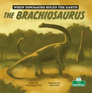 The Brachiosaurus : When Dinosaurs Ruled the Earth cover image