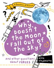 Why doesn't the moon fall out of the sky? : and other questions about forces cover image