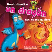 Nunca conocí a un dragón que no me gustara (I've Never Met a Dragon I Didn't Like) cover image