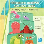 Thoughtful Octopus and Loud Louise : a story about mindfulness cover image