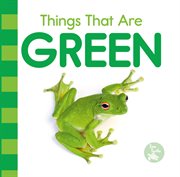 Things That Are Green : Colors in My World cover image