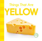 Things That Are Yellow : Colors in My World cover image