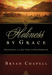 Holiness by Grace : Delighting in the Joy That Is Our Strength cover image