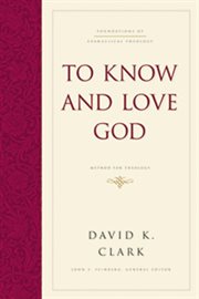 To Know and Love God : Method for Theology. Foundations of Evangelical Theology cover image