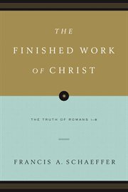 The Finished Work of Christ : The Truth of Romans 1-8 cover image