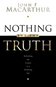 Nothing But the Truth : Upholding the Gospel in a Doubting Age cover image