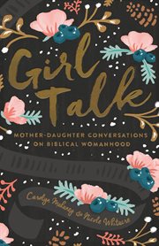 Girl Talk : Mother-Daughter Conversations on Biblical Womanhood cover image