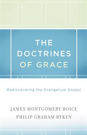 The Doctrines of Grace : Rediscovering the Evangelical Gospel cover image