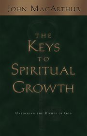The Keys to Spiritual Growth : Unlocking the Riches of God cover image
