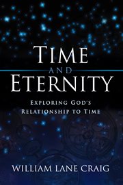 Time and Eternity : Exploring God's Relationship to Time cover image