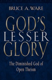 God's Lesser Glory : The Diminished God of Open Theism cover image