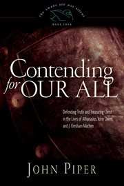 Contending for Our All : Defending Truth and Treasuring Christ in the Lives of Athanasius, John Owen, and J. Gresham Machen. Swans Are Not Silent cover image