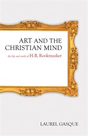 Art and the Christian Mind : The Life and Work of H. R. Rookmaaker cover image