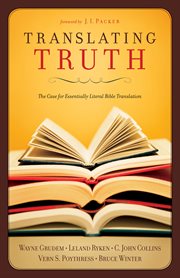 Translating Truth (Foreword by J.I. Packer) : The Case for Essentially Literal Bible Translation cover image