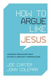 How to Argue like Jesus : Learning Persuasion from History's Greatest Communicator cover image