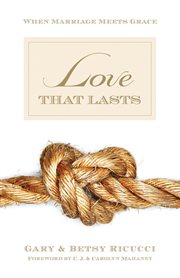 Love That Lasts (Foreword by CJ and Carolyn Mahaney) : When Marriage Meets Grace cover image
