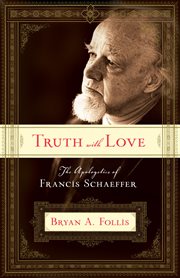Truth With Love : The Apologetics of Francis Schaeffer cover image