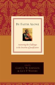 By Faith Alone : Answering the Challenges to the Doctrine of Justification cover image