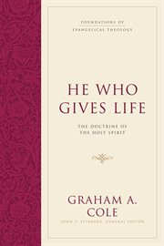 He Who Gives Life : The Doctrine of the Holy Spirit. Foundations of Evangelical Theology cover image