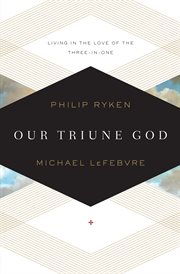 Our Triune God : Living in the Love of the Three-in-One cover image