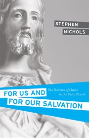 For Us and for Our Salvation : The Doctrine of Christ in the Early Church cover image